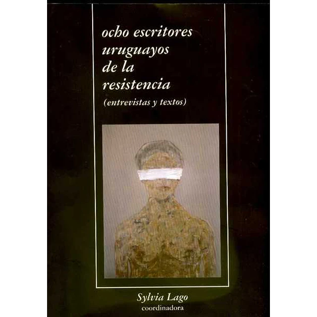 Ocho escritores uruguayos de la resistencia (Entrevistas y textos)