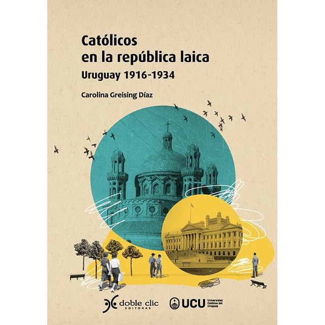 Catolicos en la republica laica. Uruguay 1916 - 1934