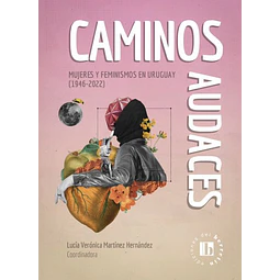 Caminos audaces. Mujeres y feminismos 1946 - 2022
