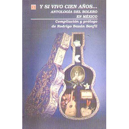 Y si vivo cien años... Antologia del bolero en mexico