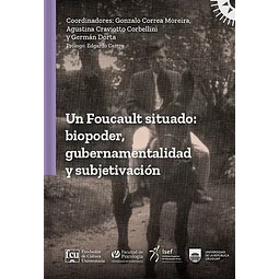 Foucault situado: Biopoder gubernamentalidad y subjetivizacion