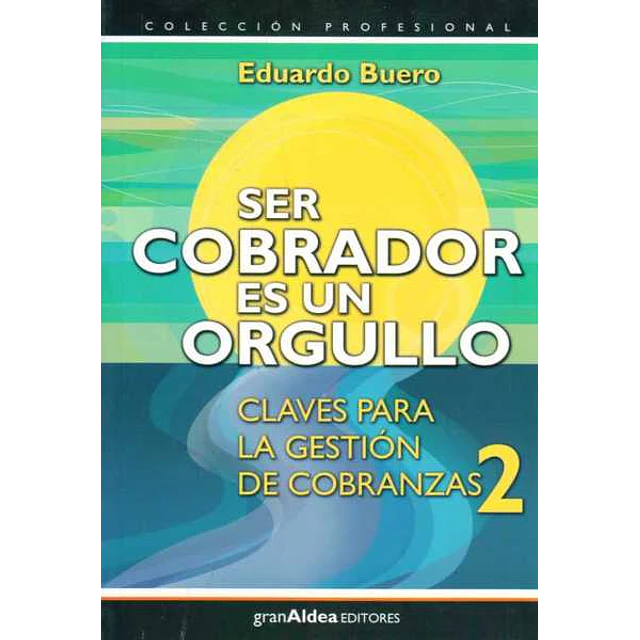 Ser cobrador es un orgullo. Claves para la gestion de cobranzas 2