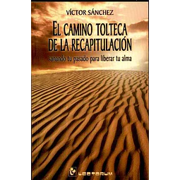 Camino tolteca de la recapitulacion el - Sanando tu pasado para liberar tu alma