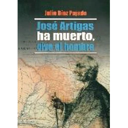 Jose artigas ha muerto, vive el hombre