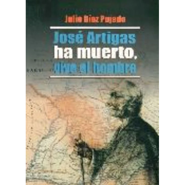 Jose artigas ha muerto, vive el hombre