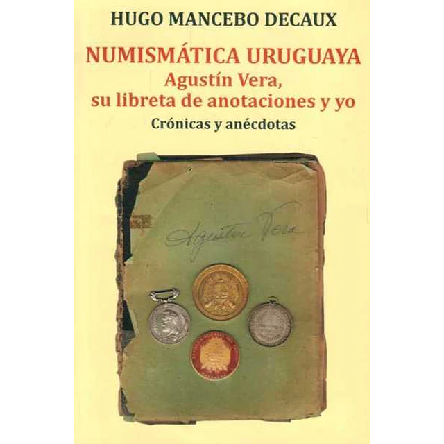 Numismatica uruguaya. Agustin vera, su libreta de anotaciones y yo