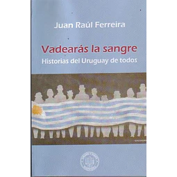 Vadearas la sangre. Historias del uruguay de todos