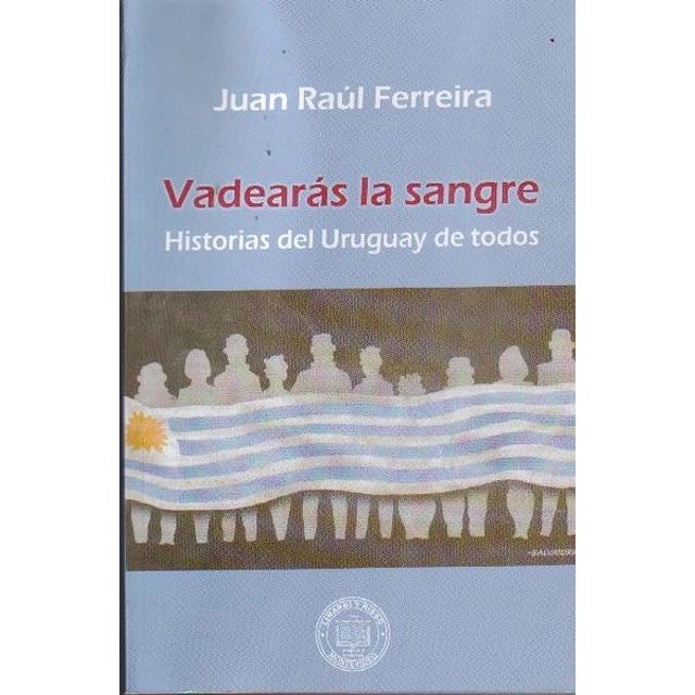 Vadearas la sangre. Historias del uruguay de todos