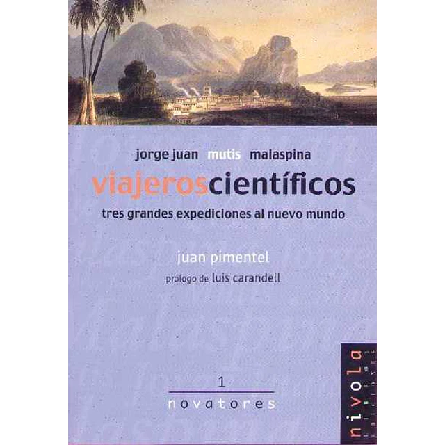 Viajeros cientificos.Jorge juan mutis malaspina -  Tres grandes expediciones al nuevo mu
