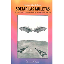 Soltar las muletas. De lo no dicho a lo no escuchado de las drogas y la adiccion