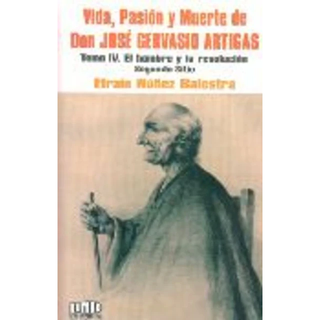Vida, pasion y muerte de don jose gervasio artigas. Tomo IV