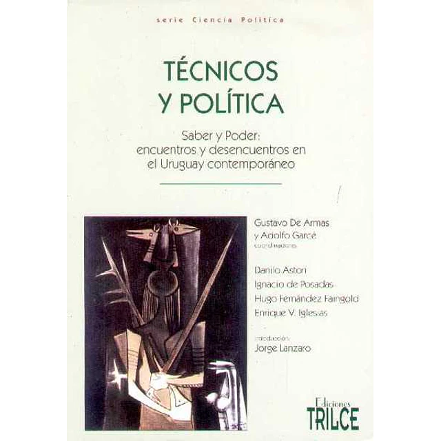 Tecnicos y politica. Saber y poder: Encuentros y desencuentros en el uruguay contemporaneo