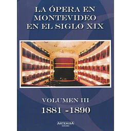 La opera en montevideo en el siglo XIX. Volumen III 1881 - 1890