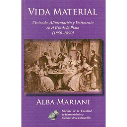 Vida material. Vivienda, alimentacion y vestimenta en el rio de la plata