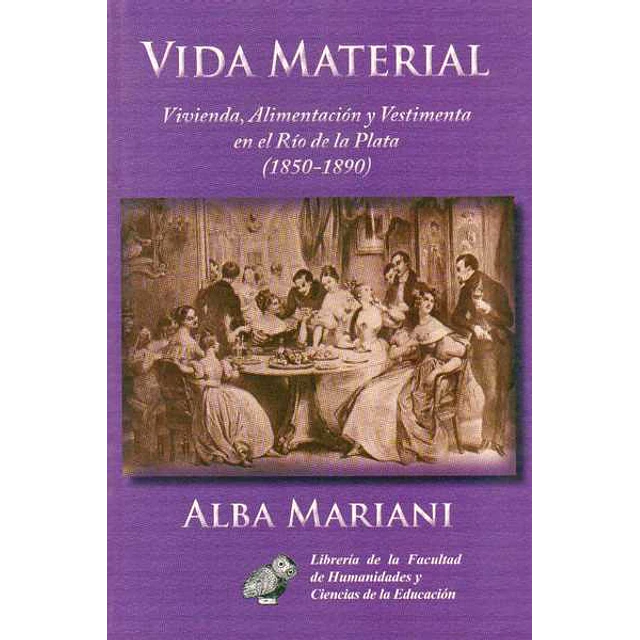 Vida material. Vivienda, alimentacion y vestimenta en el rio de la plata