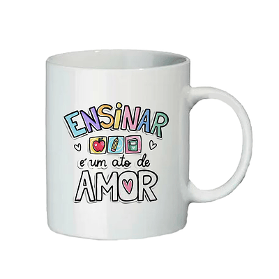 Caneca "ensinar é um ato de amor"