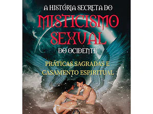 A História Secreta do Misticismo Sexual do Ocidente