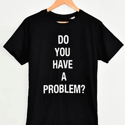 DO YOU HAVE A PROBLEM?