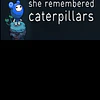 SHE REMEMBERED CATERPILLARS STEAM GIFT GLOBAL
