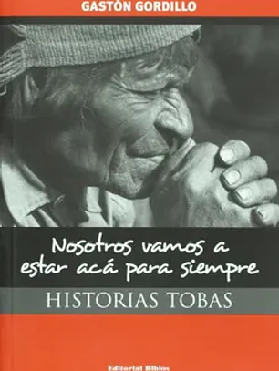 Nosotros vamos a estar aca para siempre: historias tobas