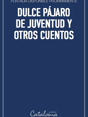 Dulce pájaro de juventud y otros cuentos