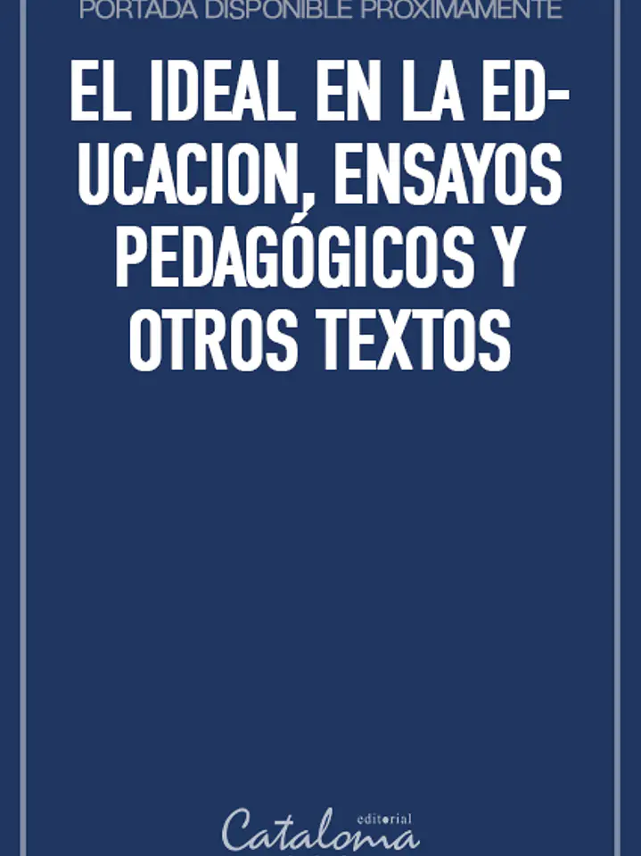 El ideal en la educacion, ensayos pedagógicos y otros textos 1