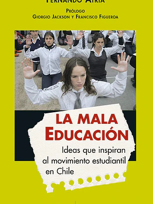 La mala educación. Ideas que inspiran al movimiento estudiantil en Chile