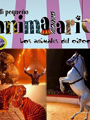 Mi pequeño animalario. Los animales del circo