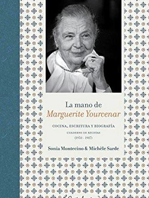 La mano de Marguerite Yourcenar. Cocina, escritura