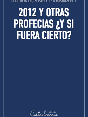 2012 y otras profecias ¿Y si fuera cierto?