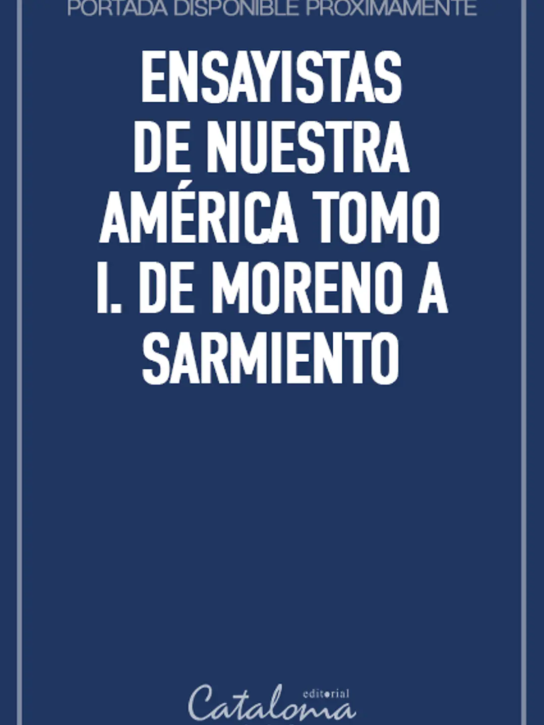 Ensayistas de nuestra américa tomo i. de moreno a sarmiento 1