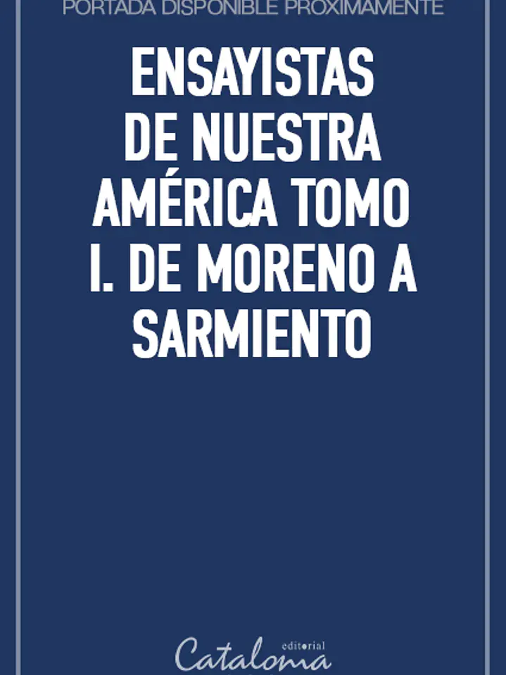 Ensayistas de nuestra américa tomo i. de moreno a sarmiento 1