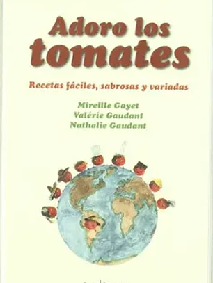 Adoro los tomates: recetas fáciles, sabrosas y variadas