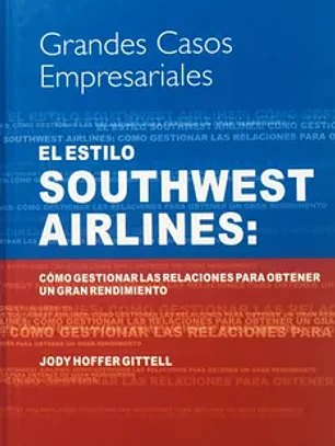 El estilo Southwest Airlines: como gestionar las relaciones para obtener un gran rendimiento