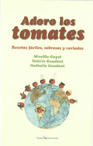 Adoro los tomates: recetas fáciles, sabrosas y variadas