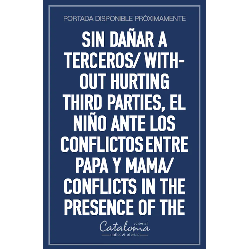 Sin dañar a terceros/ without hurting third parties, el niño ante los conflictos entre papa y mama/ conflicts in the presence of the child 1