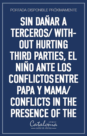 Sin dañar a terceros/ without hurting third parties, el niño ante los conflictos entre papa y mama/ conflicts in the presence of the child