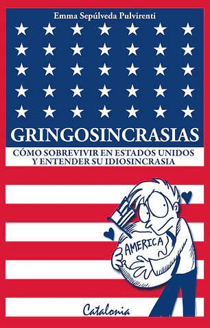 Gringosincrasias. Cómo sobrevivir en Estados Unidos y entender su idiosincrasia