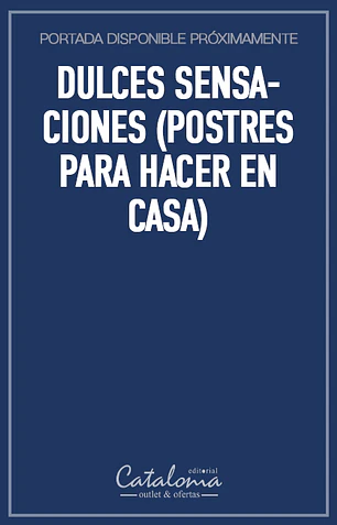 Dulces sensaciones (postres para hacer en casa)