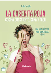 La caserita roja. Cocina consciente, rica y fácil