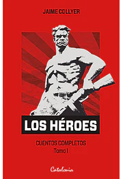 Los héroes. Cuentos completos. V1
