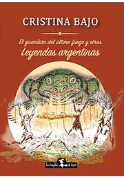 El guardian del último fuego y otras leyendas argentinas
