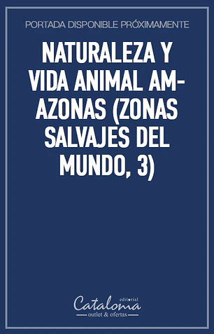 Naturaleza y vida animal amazonas (zonas salvajes del mundo, 3)