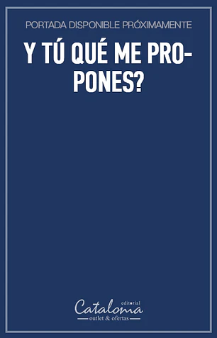 Y tú qué me propones?