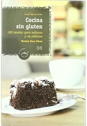 Cocina sin gluten: 100 recetas para celíacos y para no celíacos