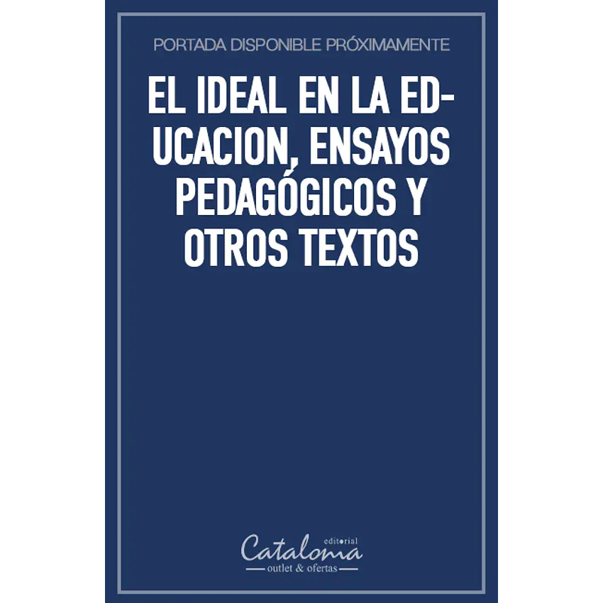 El ideal en la educacion, ensayos pedagógicos y otros textos 1