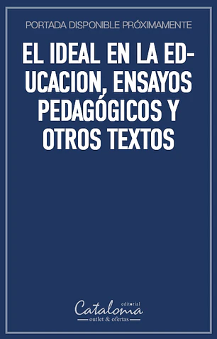 El ideal en la educacion, ensayos pedagógicos y otros textos