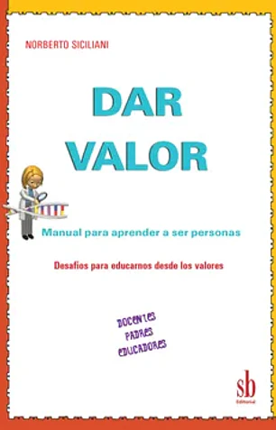 Dar valor manual para aprender a ser personas. Docentes, padres, educadores. Desafíos para educarnos desde los valores
