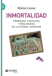 Inmortalidad: Promesas, fantasías y realidades de la eterna juventud