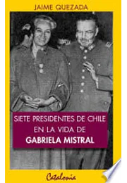 Siete presidentes de Chile en la vida de Gabriela Mistral